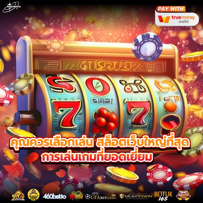 คุณควรเลือกเล่น สล็อตเว็บใหญ่ที่สุด การเล่นเกมที่ยอดเยี่ยม